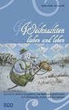 Weihnachten lieben und leben: Bayerische Weihnachtsgedichte und Weihnachtsgeschichten zum Schmunzeln, Lachen und Nachdenken